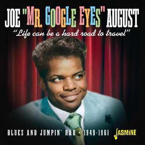 JOE "MR. GOOGLE EYES" AUGUST / LIFE CAN BE A HARD ROAD TO TRAVEL - BLUES AND JUMPIN' R&B - 1949-1961
