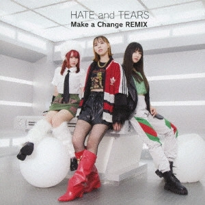 HATE and TEARS / Make a Change REMIX