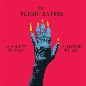 FLESH EATERS / フレッシュイーターズ / MINUTE TO PRAY A SECOND TO DIE