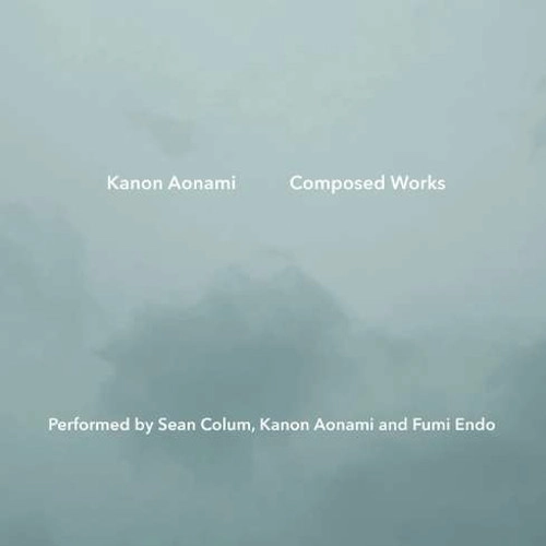 KANON AONAMI / 蒼波花音 / Kanon Aonami Composed Works: Performedby Sean Colum, Kanon Aonami and Fumi Endo