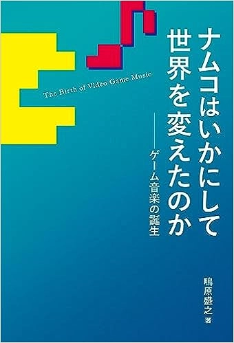 SHIGIHARA MORIYUKI / 鴫原盛之 / ナムコはいかにして世界を変えたのか──ゲーム音楽の誕生