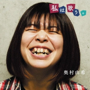 YUKI OKUMURA / 奥村由希 / 私は歌う。