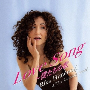 RIKA HIMENOGI WITH THE COMING SOON! / 姫乃樹リカ with The Coming Soon! / Love Song~僕たちの歌