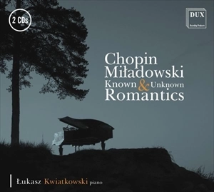 LUKASZ KWIATKOWSKI / CHOPIN/MILADOWSKI: KNOWN & UNKNOWN ROMANTICS