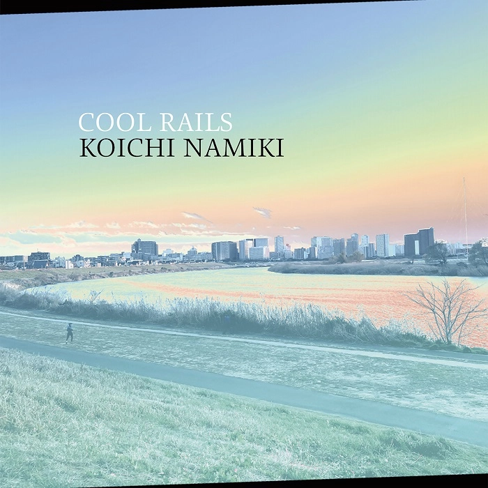 KOICHI NAMIKI / 並木晃一 / Cool Rails