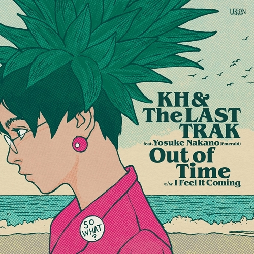 KH & The LASTTRAK feat. Yosuke Nakano (Emerald)  / KH & The LASTTRAK feat. 中野陽介 (Emerald) / Out of Time / I Feel It Coming