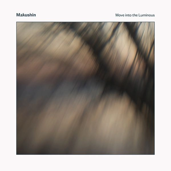 MAKUSHIN / MOVE INTO THE LUMINOUS