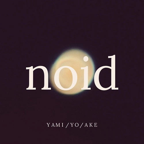 noid / YAMI/YO/AKE
