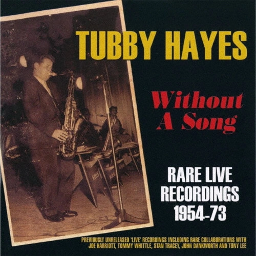 TUBBY HAYES / タビー・ヘイズ / ウィズアウト・ア・ソングス~レア・ライヴ・レコーディングス(2CD)