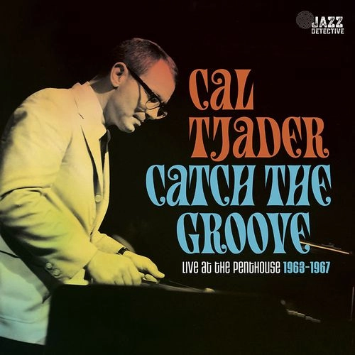 CAL TJADER / カル・ジェイダー / CATCH THE GROOVE. LIVE AT THE PENTHOUSE 1963-1967
