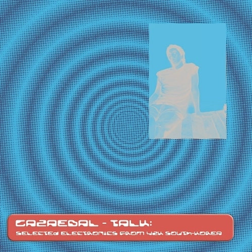 GAZAEBAL / TALK: SELECTED ELECTRONICS FROM Y2K SOUTH-KOREA