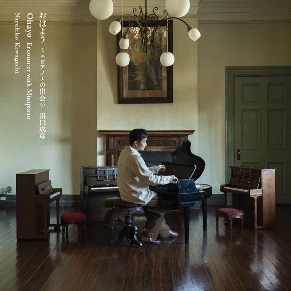 NARUHIKO KAWAGUCHI / 川口成彦 / おはよう ミニピアノとの出会い
