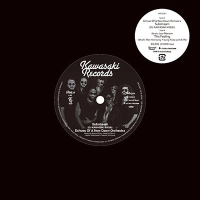 ECHOES OF A NEW DAWN ORCHESTRA / KYOTO JAZZ MASSIVE / SUBSTREAM（DJ KAWASAKI 45EDIT） / THIS FEELING（MOCHI MEN REMIX BY YOUNG PULSE AND ATN） / SUBSTREAM (DJ KAWASAKI 45EDIT) / THIS FEELING (MOCHI MEN REMIX BY YOUNG PULSE AND ATN) 