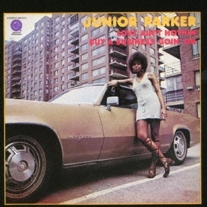 JUNIOR PARKER / ジュニア・パーカー / ラヴ・エイント・ナッシン・バット・ア・ビジネス・ゴーイン・オン