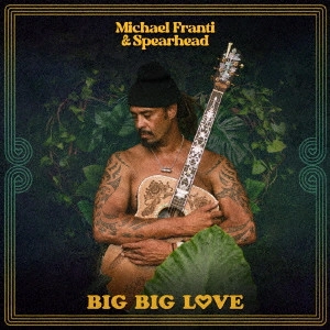MICHAEL FRANTI AND SPEARHEAD / マイケル・フランティ&スピアヘッド / ビッグ・ビッグ・ラブ / BIG BIG LOVE