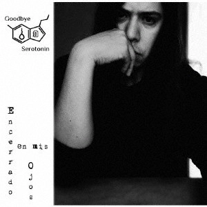 Goodbye Serotonin / グッドバイ・セロトニン / ENCERRADO EN MIS OJOS