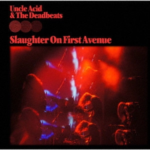 UNCLE ACID & THE DEADBEATS / アンクル・アシッド&ザ・デッドビーツ / SLAUGHTER ON FIRST AVENUE.