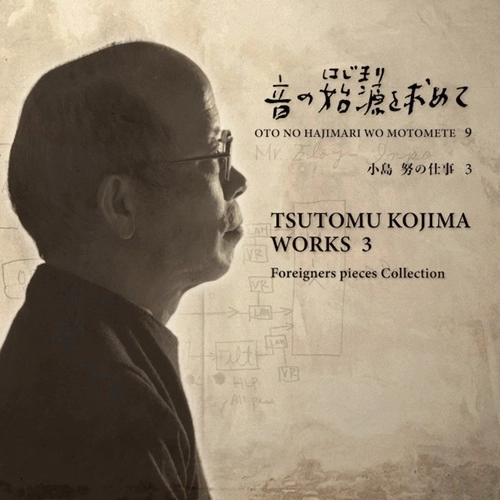 BEGINNINGS OF JAPANESE ELECTROACOUSTIC / 音の始源を求めて / 音の始源を求めて 9 小島努の仕事 3 [FOREIGNERS PIECES COLLECTION]