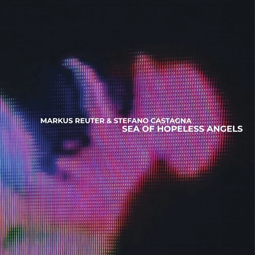 MARKUS REUTER & STEFANO CASTAGNA / MARKUS REUTER/STEFANO CASTAGNA / SEA OF HOPELESS ANGELS: LIMITED VINYL