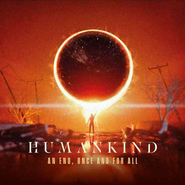 HUMANKIND / ヒューマンカインド / アン･エンド、ワンス･アンド･フォー･オール / AN END, ONCE AND FOR ALL