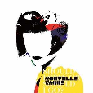 NOUVELLE VAGUE / ヌーヴェル・ヴァーグ / SHOULD I STAY OR SHOULD I GO?