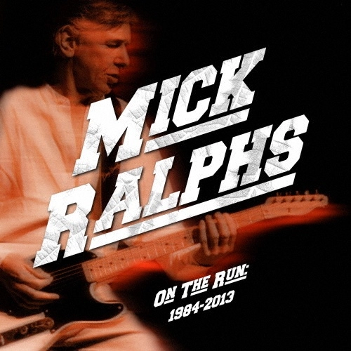 MICK RALPHS / ミック・ラルフス / オン･ザ･ラン 1984-2013 / ON THE RUN 1984-2013