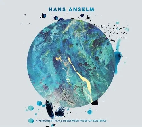 HANS ANSELM / A PERMANENT PLACE IN BETWEEN POLES OF EXISTENCE