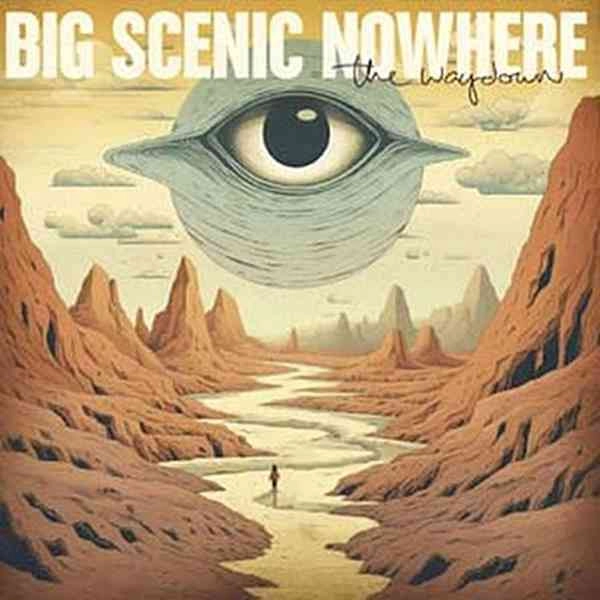 BIG SCENIC NOWHERE / THE WAYDOWN / WAYDOWN