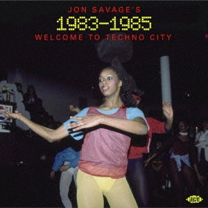 V.A. (JON SAVAGE'S) / JON SAVAGE’S 1983-1985WELCOME TO TECHNO CITY(5月下旬~6月上旬発売予定) / JON SAVAGE'S 1983-1985WELCOME TO TECHNO CITY