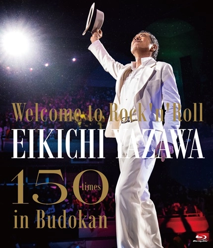 EIKICHI YAZAWA / 矢沢永吉 / ～Welcome to Rock’n’Roll～　EIKICHI YAZAWA 150times in Budokan