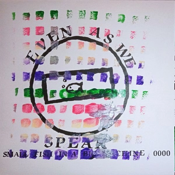 EVEN AS WE SPEAK / イーヴン・アズ・ウィ・スピーク / SMALL FISH IN A BIG MACHINE