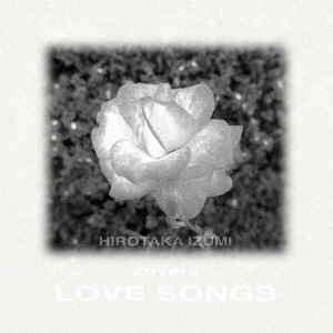 HIROTAKA IZUMI / 和泉宏隆 / Hirotaka Izumi Covers Love Songs~Remastered Edition~ / HIROTAKA IZUMI COVERS LOVE SONGS-REMASTERED EDITION-