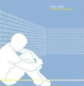 EZEKIEL HONIG / TECHNOLOGY IS LONELY