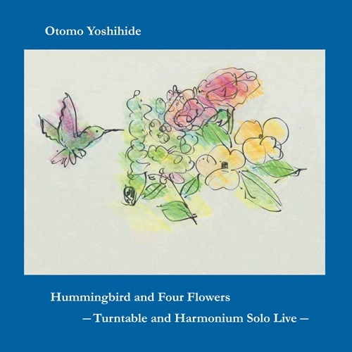YOSHIHIDE OTOMO / 大友良英 / Hummingbird and Four Flowers --Turntable and Harmonium Solo Live--
