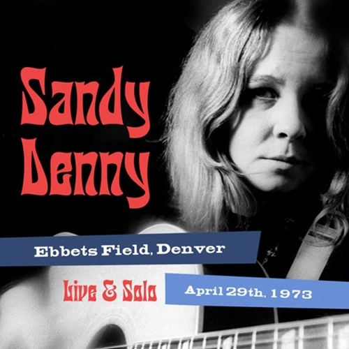 SANDY DENNY / サンディ・デニー / ソロ･ライブ･アット･エベッツ･フィールド、デンヴァー 1973年4月29日 / SOLO LIVE AT EBBET'S FIELD, DENVER APRIL 29TH 1973