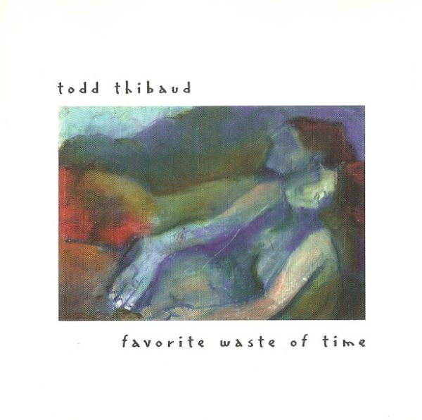 TODD THIBAUD / FAVORITE WASTE OF TIME
