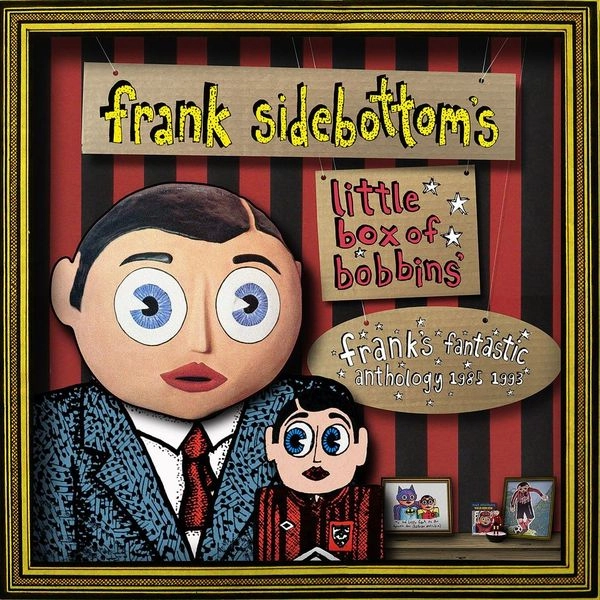 FRANK SIDEBOTTOM / フランク・サイドボトム / LITTLE BOX OF BOBBINS - FRANK'S FANTASTIC ANTHOLOGY 1985-1993 (3CD)