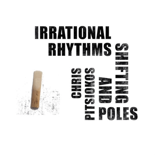 CHRIS PITSIOKOS / クリス・ピッツィオコス / IRRATIONAL RHYTHMS AND SHIFTING POLES