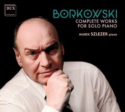 MAREK SZLEZER / マレク・シュレゼル / BORKOWSKI:COMPLETE WORKS FOR SOLO PIANO