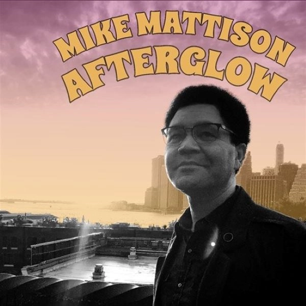 MIKE MATTISON / AFTERGLOW