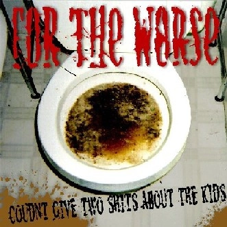 FOR THE WORSE / フォーザワース / COUDNT GIVE TWO SHITS ABOUT THE KIDS