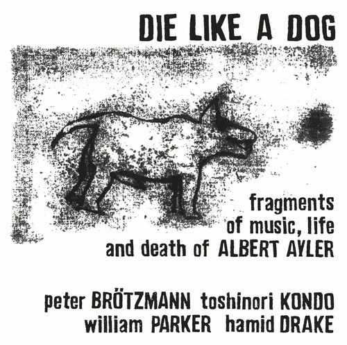 DIE LIKE A DOG / FRAGMENTS OF MUSIC, LIFE AND DEATH OF ALBERT AYLER