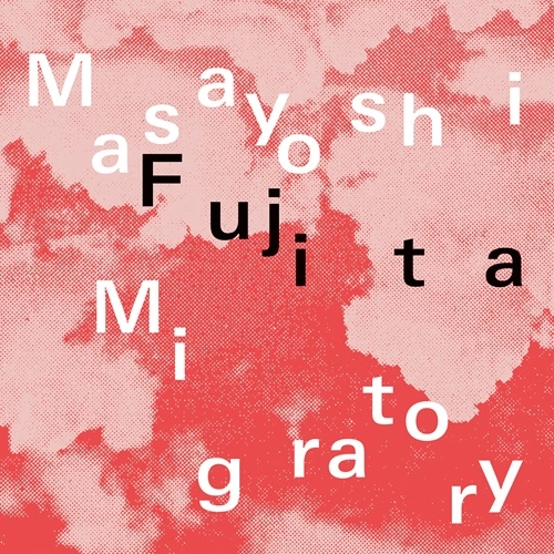 MASAYOSHI FUJITA / MIGRATORY