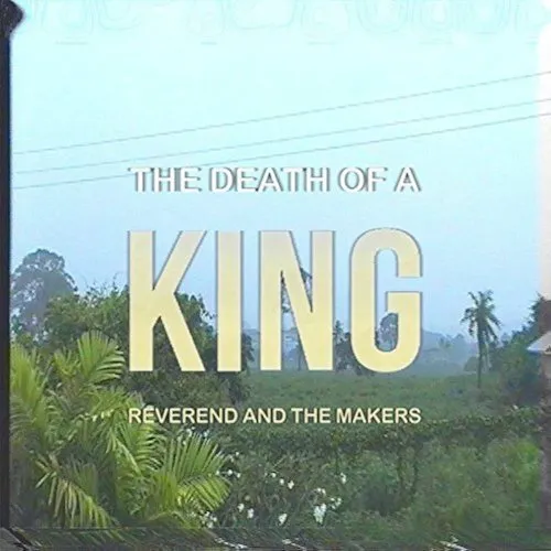 REVEREND AND THE MAKERS / レヴァランド・アンド・ザ・メイカーズ / DEATH OF A KING