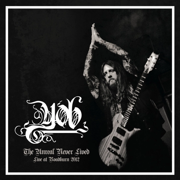 YOB / ヨブ / THE UNREAL NEVER LIVED - LIVE AT ROADBURN 2012