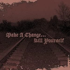 MAKE A CHANGE... KILL YOURSELF / II