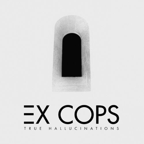EX COPS / TRUE HALLUCINATIONS