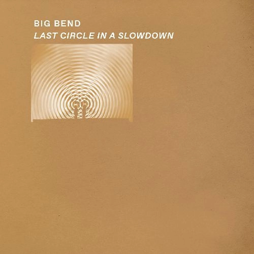 BIG BEND / ビッグ・ベンド / LAST CIRCLE IN A SLOWDOWN (LP - CLEAR)