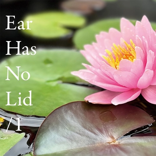 Ear Has No Lid / Ear Has No Lid / 1