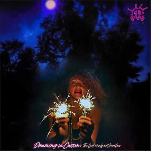 MYSTIC / DREAMING IN CURSIVE: THE GIRL WHO LOVED SPARKLERS